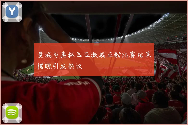 曼城与奥林匹亚激战正酣比赛结果揭晓引发热议
