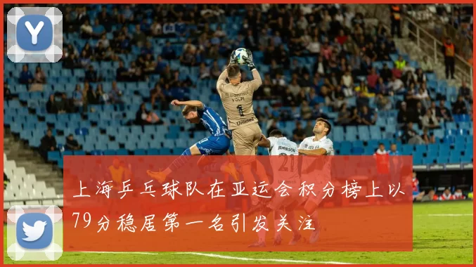 上海乒乓球队在亚运会积分榜上以79分稳居第一名引发关注