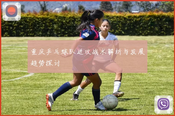 重庆乒乓球队进攻战术解析与发展趋势探讨