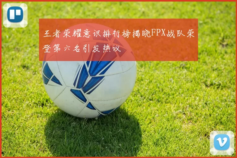 王者荣耀意识排行榜揭晓FPX战队荣登第六名引发热议