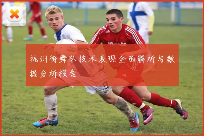 杭州街舞队技术表现全面解析与数据分析报告