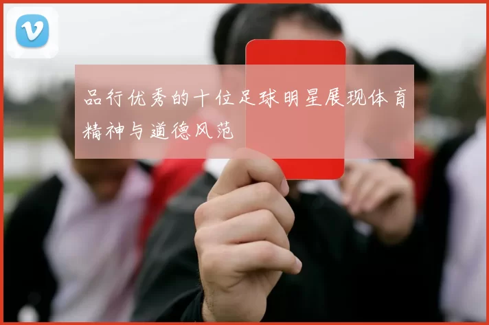 品行优秀的十位足球明星展现体育精神与道德风范