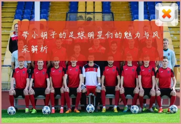 带小胡子的足球明星们的魅力与风采解析